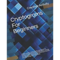 Cryptograms For Beginners: Familiar sayings, a book of easy cryptograms for learners if your interested in solving ciphers, working out codes the - Paperback